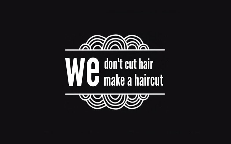 We don't cut hair we make a haircut